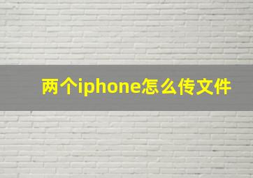 两个iphone怎么传文件