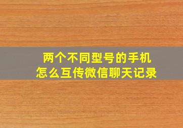 两个不同型号的手机怎么互传微信聊天记录