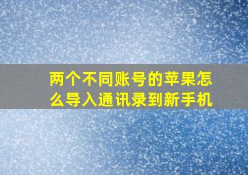 两个不同账号的苹果怎么导入通讯录到新手机