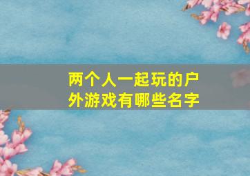 两个人一起玩的户外游戏有哪些名字