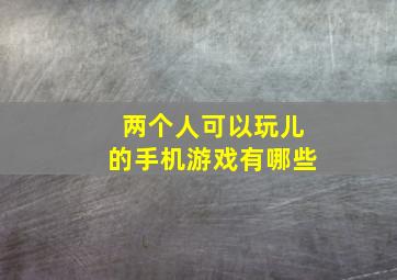 两个人可以玩儿的手机游戏有哪些