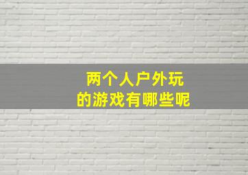 两个人户外玩的游戏有哪些呢