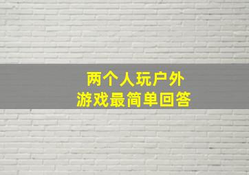 两个人玩户外游戏最简单回答