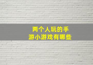 两个人玩的手游小游戏有哪些