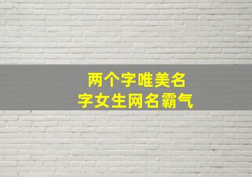 两个字唯美名字女生网名霸气