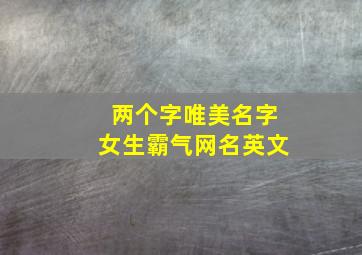 两个字唯美名字女生霸气网名英文