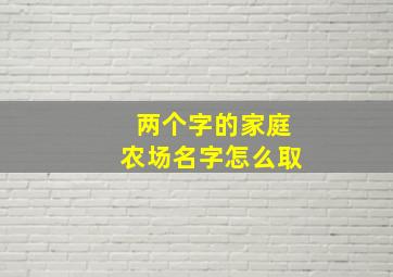 两个字的家庭农场名字怎么取