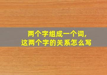 两个字组成一个词,这两个字的关系怎么写