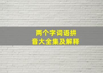 两个字词语拼音大全集及解释