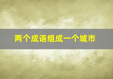 两个成语组成一个城市