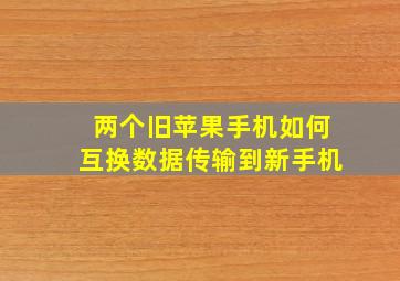 两个旧苹果手机如何互换数据传输到新手机