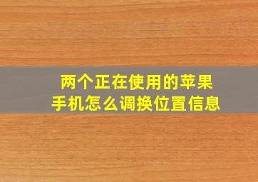 两个正在使用的苹果手机怎么调换位置信息