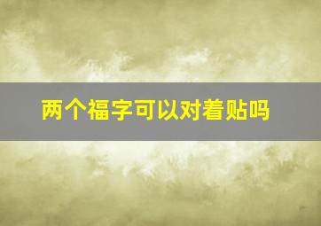 两个福字可以对着贴吗