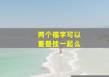 两个福字可以重叠挂一起么