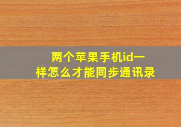 两个苹果手机id一样怎么才能同步通讯录