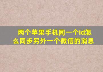 两个苹果手机同一个id怎么同步另外一个微信的消息