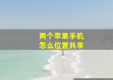 两个苹果手机怎么位置共享