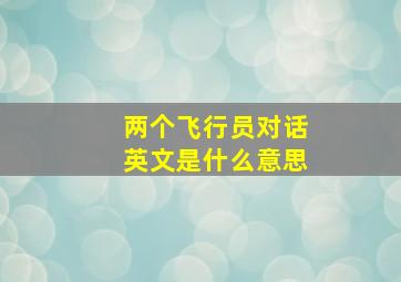 两个飞行员对话英文是什么意思