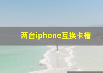 两台iphone互换卡槽