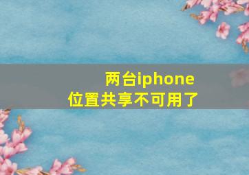 两台iphone位置共享不可用了