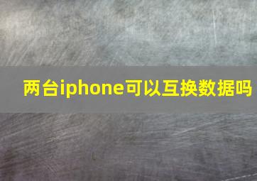 两台iphone可以互换数据吗