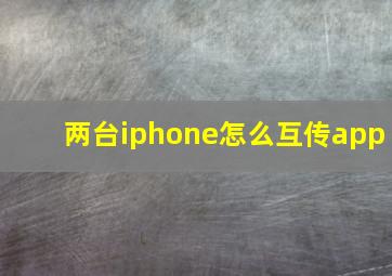 两台iphone怎么互传app