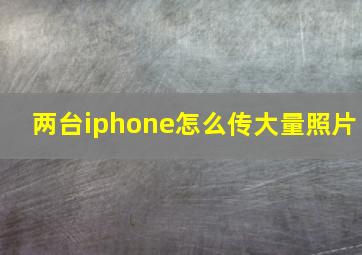 两台iphone怎么传大量照片