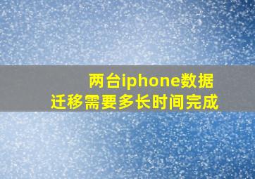 两台iphone数据迁移需要多长时间完成