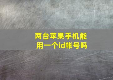 两台苹果手机能用一个id帐号吗