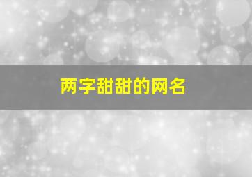 两字甜甜的网名