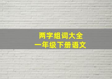 两字组词大全一年级下册语文