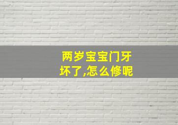 两岁宝宝门牙坏了,怎么修呢