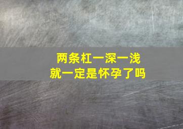 两条杠一深一浅就一定是怀孕了吗