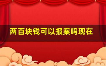 两百块钱可以报案吗现在