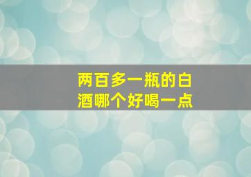 两百多一瓶的白酒哪个好喝一点