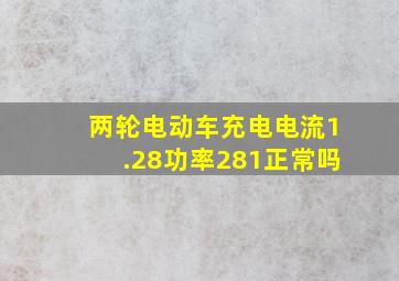 两轮电动车充电电流1.28功率281正常吗