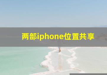 两部iphone位置共享