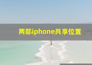 两部iphone共享位置