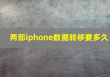 两部iphone数据转移要多久