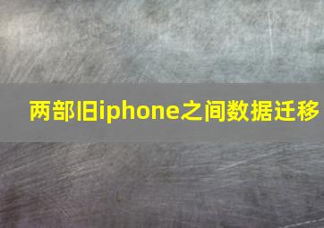 两部旧iphone之间数据迁移