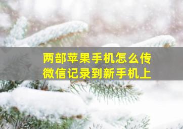 两部苹果手机怎么传微信记录到新手机上