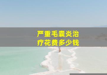 严重毛囊炎治疗花费多少钱