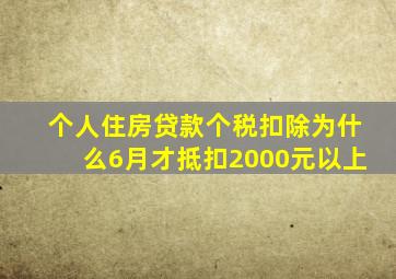 个人住房贷款个税扣除为什么6月才抵扣2000元以上