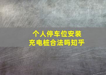 个人停车位安装充电桩合法吗知乎