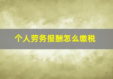 个人劳务报酬怎么缴税