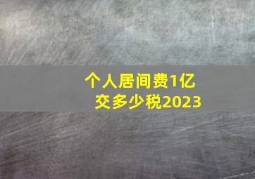 个人居间费1亿交多少税2023