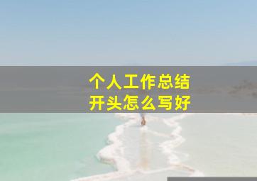 个人工作总结开头怎么写好