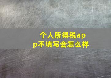 个人所得税app不填写会怎么样