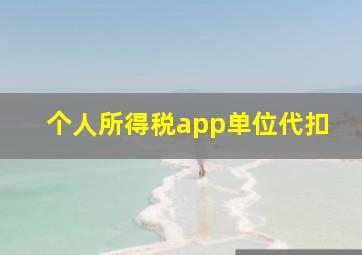 个人所得税app单位代扣