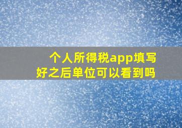 个人所得税app填写好之后单位可以看到吗